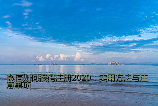 微信如何接码注册2020：实用方法与注意事项