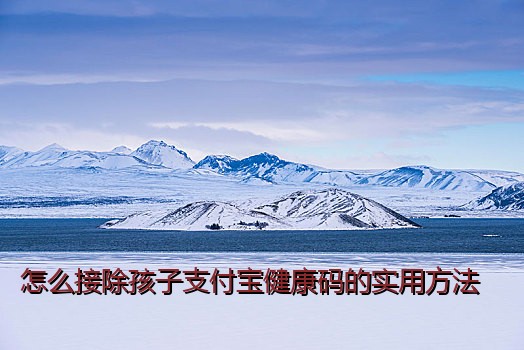 怎么接除孩子支付宝健康码的实用方法