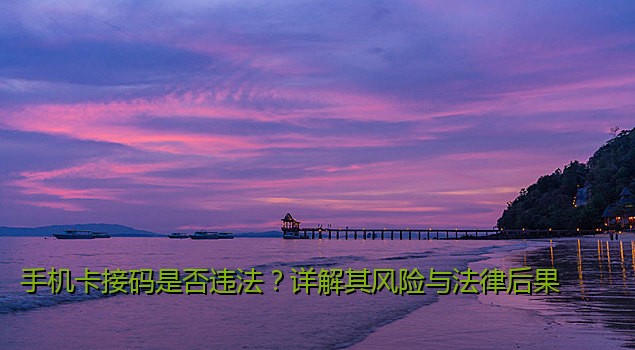 手机卡接码是否违法？详解其风险与法律后果