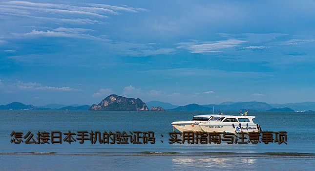 怎么接日本手机的验证码：实用指南与注意事项