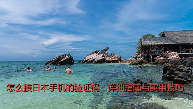 怎么接日本手机的验证码：详细指南与实用技巧