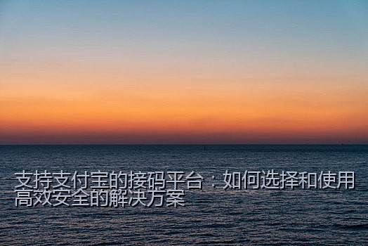 支持支付宝的接码平台：如何选择和使用高效安全的解决方案
