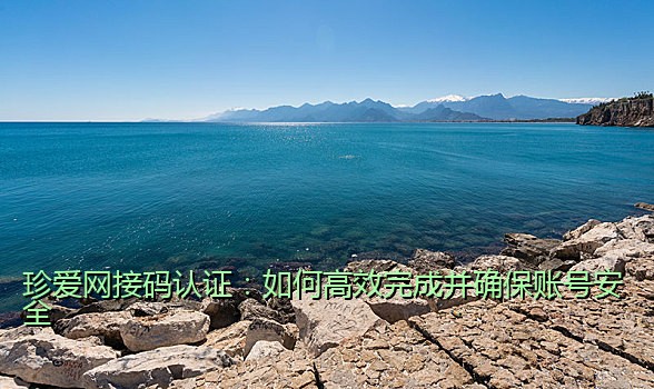 珍爱网接码认证：如何高效完成并确保账号安全