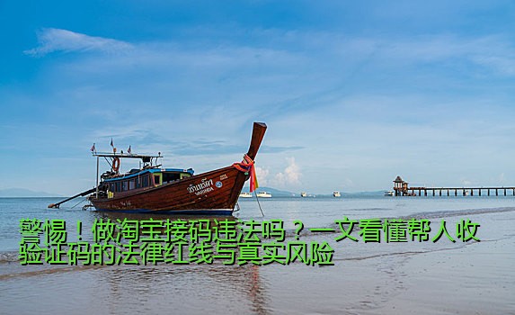 警惕！做淘宝接码违法吗？一文看懂帮人收验证码的法律红线与真实风险
