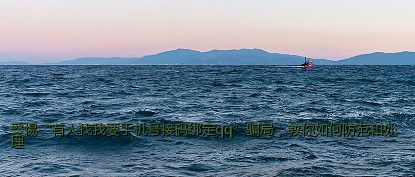 警惕“有人找我要手机号接码绑定qq”骗局，教你如何防范和处理